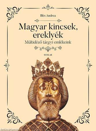 Magyar kincsek, ereklyék - Múltidéző tárgyi emlékeink