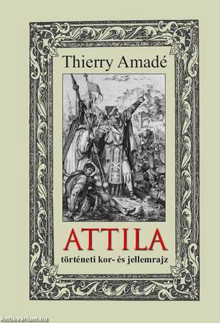 ATTILA történeti kor- és jellemrajz