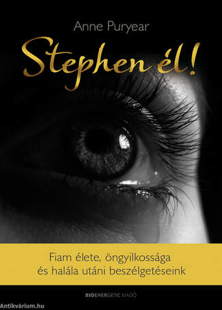 Stephen él! - Fiam élete, öngyilkossága és  halála utáni beszélgetéseink