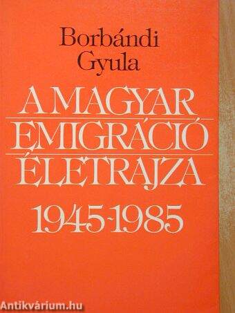 A magyar emigráció életrajza 1945-1985