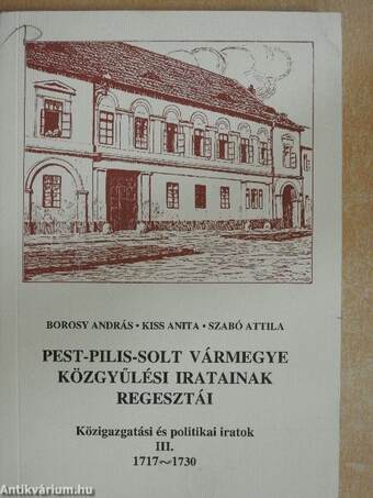 Pest-Pilis-Solt vármegye közgyűlési iratainak regesztái - Közigazgatási és politikai iratok III.