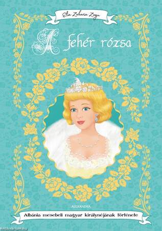 A fehér rózsa Albánia mesebeli magyar királynéjának története
