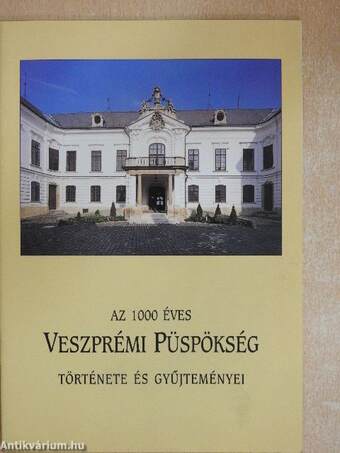 Az 1000 éves Veszprémi Püspökség története és gyűjteményei