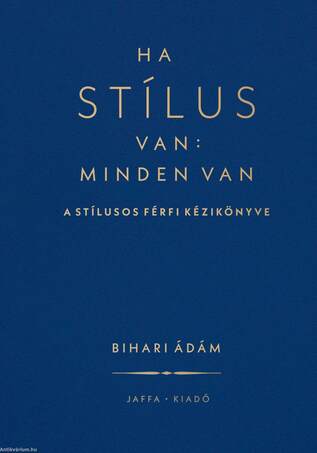 Ha stílus van: minden van - A stílusos férfi kézikönyve