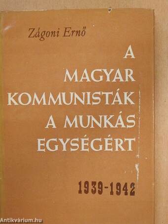 A magyar kommunisták a munkás egységért 1939-1942