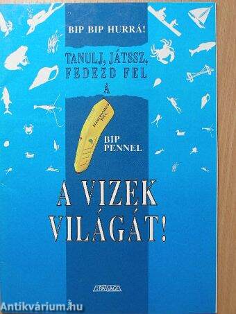 Bip-bip hurrá! Tanulj, játssz, fedezd fel a bip-pennel a vizek világát!