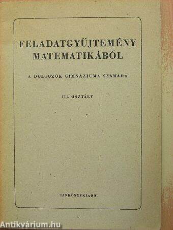 Feladatgyűjtemény matematikából a dolgozók gimnáziuma számára - III. osztály