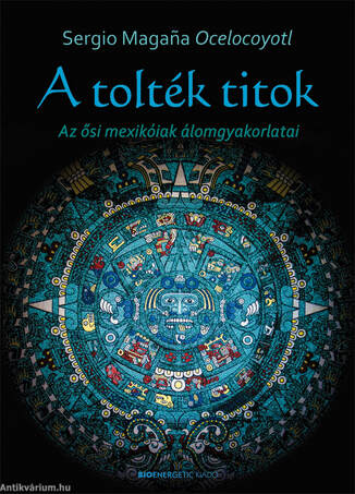 A tolték titok - Az ősi mexikóiak álomgyakorlatai