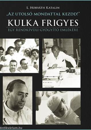"Az utolsó mondattal kezdd" - Kulka Frigyes egy rendkívüli gyógyító emlékére