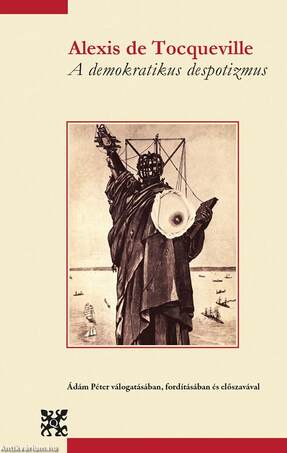 A demokratikus despotizmus - Szemelvények Az amerikai demokráciából és Tocqueville leveleiből