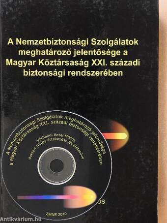 A Nemzetbiztonsági Szolgálatok meghatározó jelentősége a Magyar Köztársaság XXI. századi biztonsági rendszerében - CD-vel (aláírt példány)