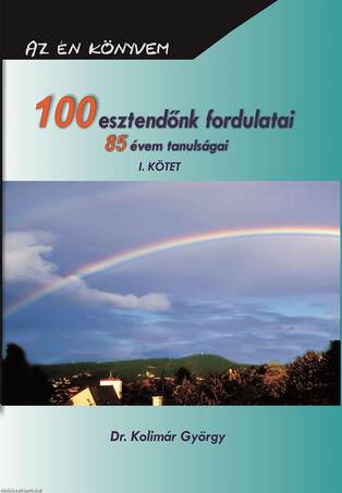 100 esztendőnk fordulatai 85 évem tanulságai I.