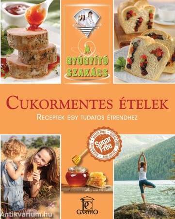 Cukormentes ételek - Receptek egy tudatos étrendhez /A gyógyító szakács