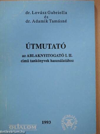 Útmutató az Ablaknyitogató I. II. cimű tankönyvek használatához