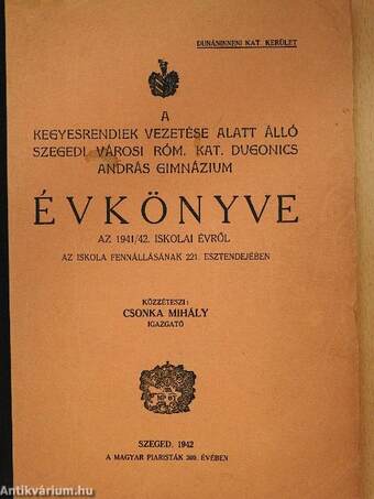 A kegyesrendiek vezetése alatt álló szegedi városi róm. kat. Dugonics András Gimnázium Évkönyve az 1941/42. iskolai évről