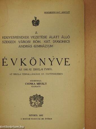 A kegyesrendiek vezetése alatt álló szegedi városi róm. kat. Dugonics András Gimnázium Évkönyve az 1941/42. iskolai évről