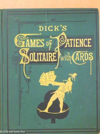 Dick's Games Of Patience: Or Solitaire With Cards