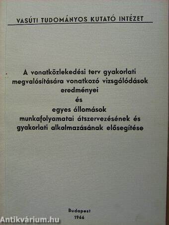 A vonatközlekedési terv gyakorlati megvalósítására vonatkozó vizsgálódások eredményei és egyes állomások munkafolyamatai átszervezésének és gyakorlati alkalmazásának elősegítése