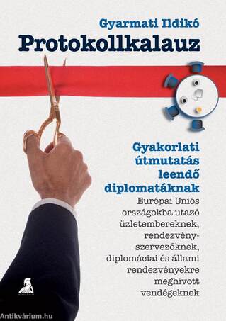 PROTOKOLLKALAUZ - GYAKORLATI ÚTMUTATÁS LEENDŐ DIPLOMATÁKNAK [outlet]