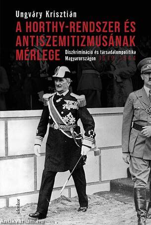 A Horthy-rendszer és antiszemitizmusának mérlege - Diszkrimináció és társadalompolitika Magyarországon, 1919-1944
