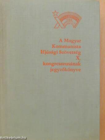 A Magyar Kommunista Ifjúsági Szövetség X. kongresszusának jegyzőkönyve