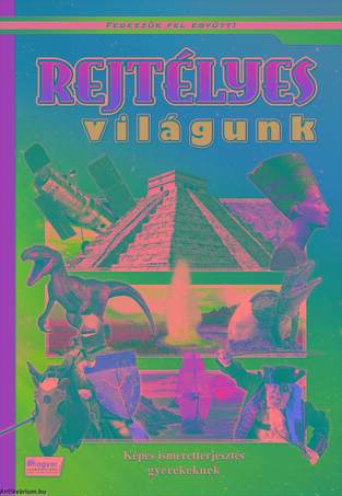 Rejtélyes világunk - Képes ismeretterjesztés gyerekeknek