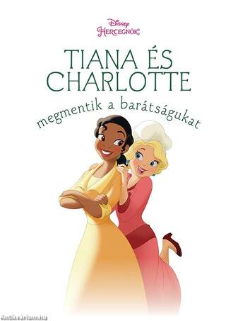 Tiana és Charlotte megmentik a barátságukat - Disney hercegnők (új történetek) - fehér borítós