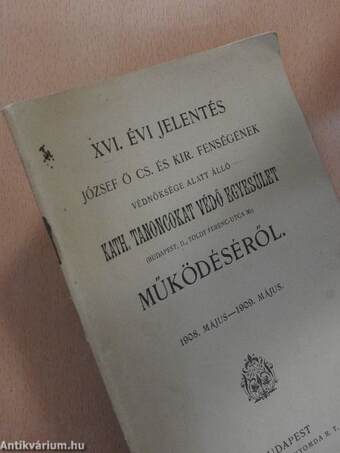 XVI. évi jelentés József ő cs. és kir. fenségének védnöksége alatt álló Kath. Tanoncokat Védő Egyesület működéséről 1908. május-1909.május