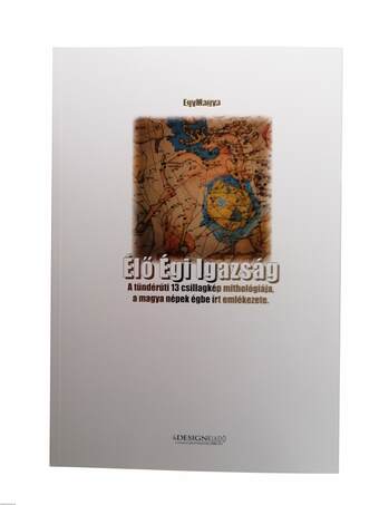 Élő Égi Igazság A tündérúti 13 csillagkép mithológiája, a magya népek égbe írt emlékezete.