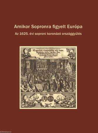 Amikor Sopronra figyelt Európa.  Az 1625. évi soproni koronázó országgyűlés