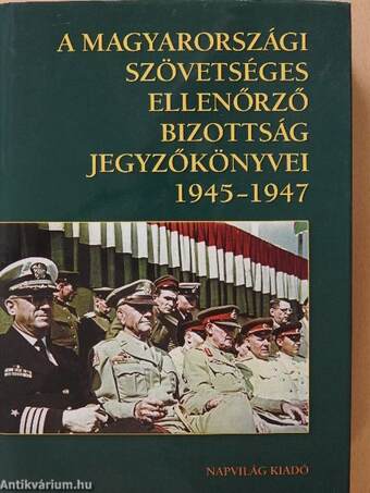 A Magyarországi Szövetséges Ellenőrző Bizottság jegyzőkönyvei 1945-1947