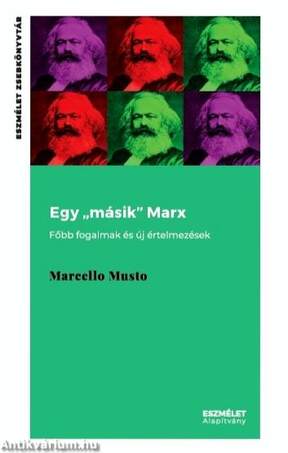 Egy &quot;másik&quot; Marx. Főbb fogalmak és új értelmezések /Eszmélet Zsebkönyvtár 4./