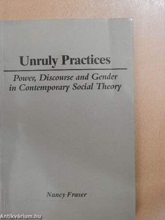 Unruly Practices: Power, Discourse and Gender in Contemporary Social Theory