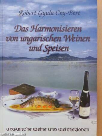 Das Harmonisieren von ungarischen Weinen und Speisen