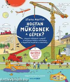 Hogyan működnek a gépek? - A kenyérpirítótól a vonatokig, a légpárnás hajóktól a robotokig...
