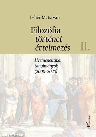 Filozófia, történet, értelmezés - Hermeneutikai tanulmányok (2000-2020) II. kötet