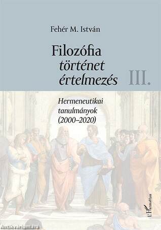 Filozófia, történet, értelmezés - Hermeneutikai tanulmányok (2000-2020) III. kötet