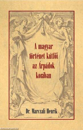 A MAGYAR TÖRTÉNET KÚTFŐI AZ ÁRPÁDOK KORÁBAN