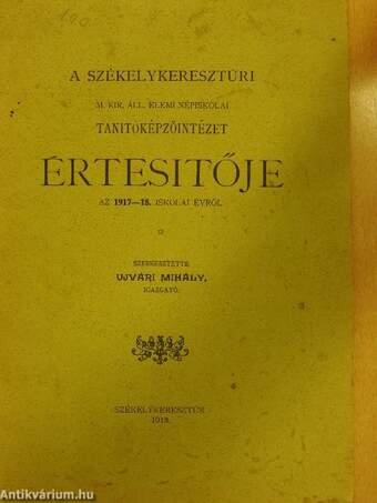 A Székelykeresztúri M. Kir. Áll. Elemi Népiskolai Tanitóképzőintézet értesítője az 1917-18. iskolai évről