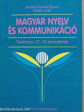 Magyar nyelv és kommunikáció - Tankönyv 17-18 éveseknek