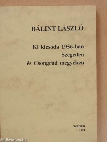 Ki kicsoda 1956-ban Szegeden és Csongrád megyében