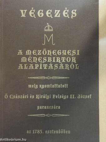 Végezés a mezőhegyesi ménesbirtok alapításáról mely nyomtattatott Ő Császári és Királyi Fensége II. József parancsára az 1785. esztendőben