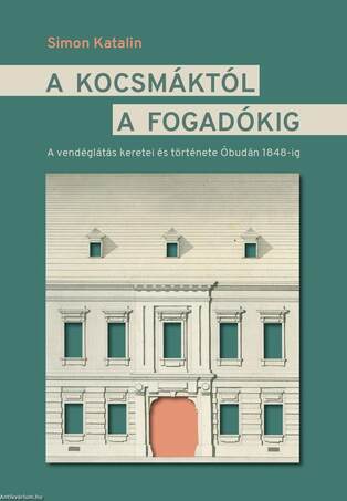 A kocsmáktól a fogadókig. A vendéglátás keretei és története Óbudán 1848 előtt