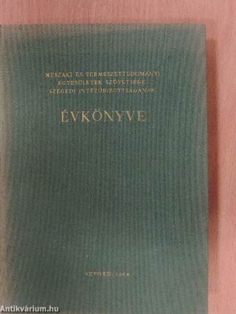 Műszaki és Természettudományi Egyesületek Szövetsége Szegedi Intézőbizottságának Évkönyve 1964