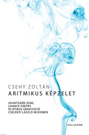 Aritmikus képzelet - Avantgárd zene, chance poetry és epikus gravitáció Cselényi László műveiben