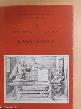 A Szegedi Tanárképző Főiskola rajztanszéke IV. képzőművészeti kiállításának katalógusa
