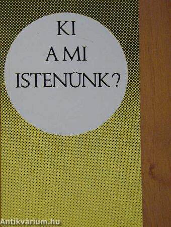 Ki a mi Istenünk?