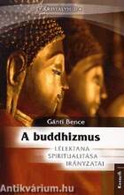 A BUDDHIZMUS - LÉLEKTANA, SPIRITUALITÁSA, IRÁNYZATAI