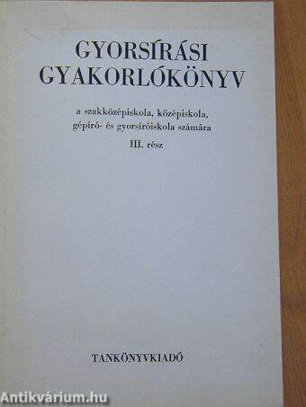 Gyorsírási gyakorlókönyv a szakközépiskolák, középiskolák, gépíró- és gyorsíróiskolák számára III. rész