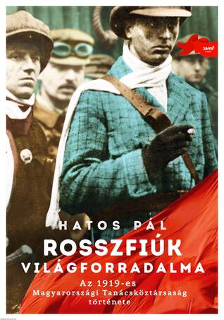 Rosszfiúk világforradalma -Az 1919-es Magyarországi Tanácsköztársaság története